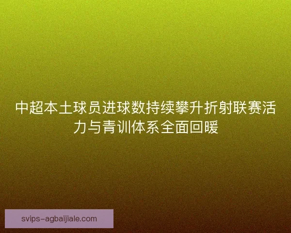 中超本土球员进球数持续攀升折射联赛活力与青训体系全面回暖